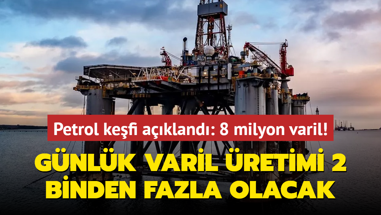 Petrol kefi resmen akland: 8 milyon varil! Gnlk varil retimi 2 binden fazla olacak