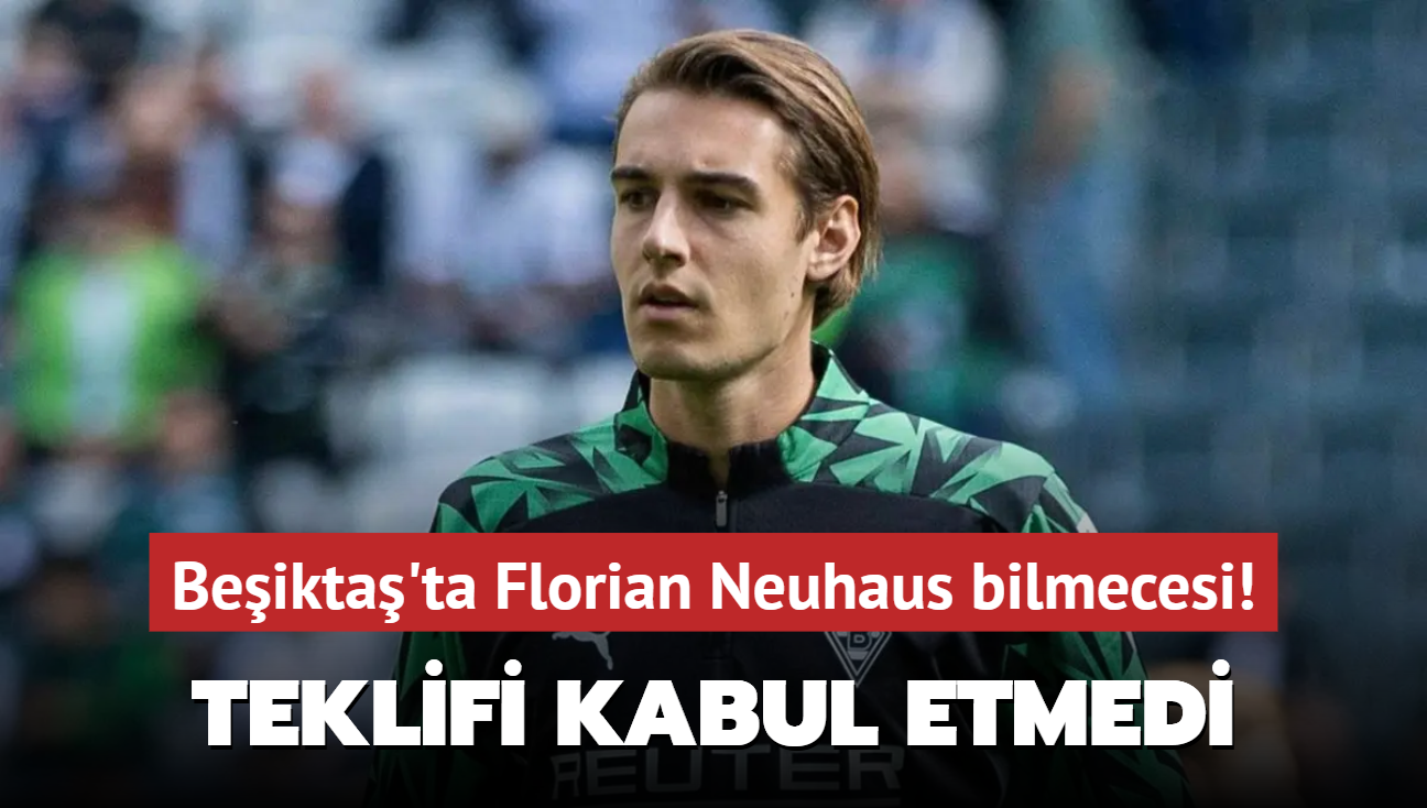 Beikta'ta Florian Neuhaus bilmecesi! Teklifi kabul etmedi