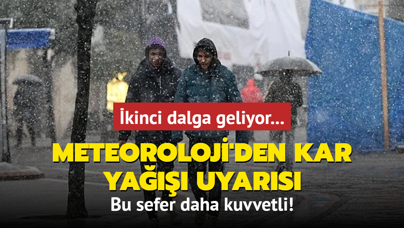 kinci dalga geliyor... Meteoroloji'den kar ya uyars: Bu sefer daha kuvvetli