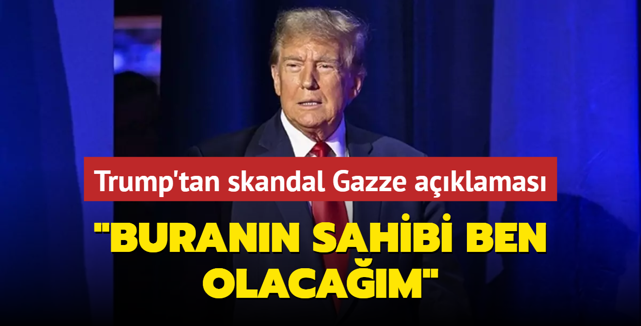 Trump'tan skandal Gazze aklamas: Burann sahibi ben olacam