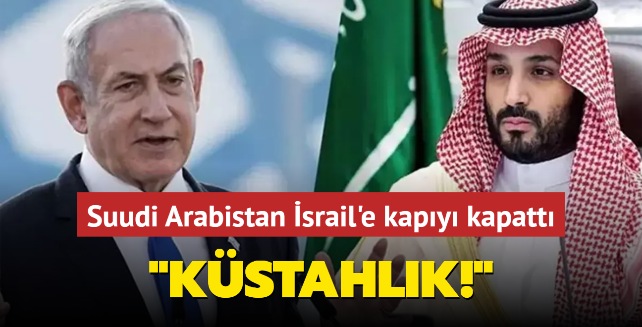 Suudi Arabistan srail'e kapy kapatt: Kstahlk!