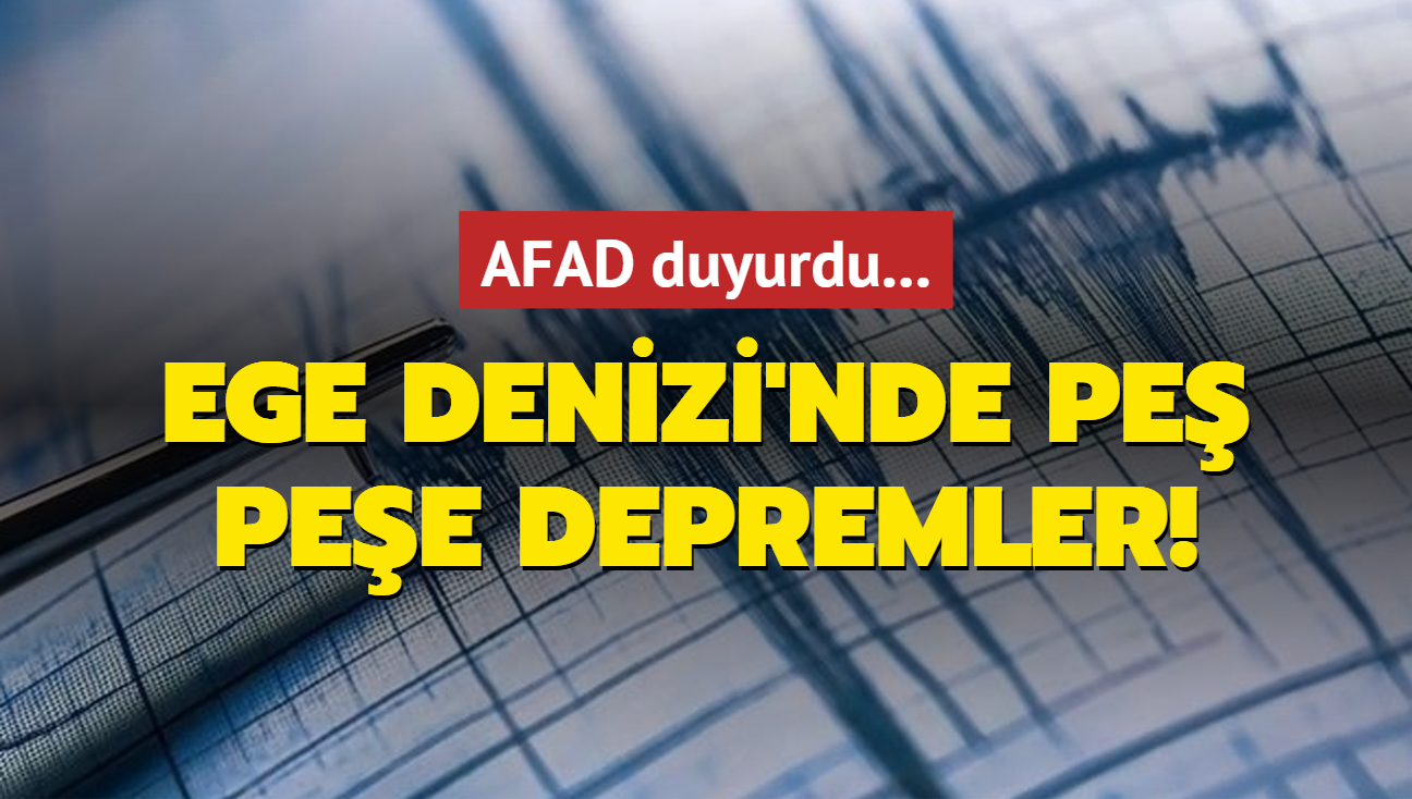 AFAD duyurdu... Ege Denizi'nde pe pee depremler