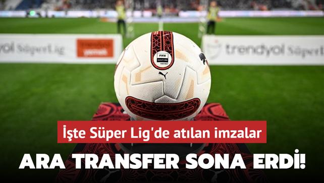 Ara transfer sona erdi! te Sper Lig'de atlan imzalar