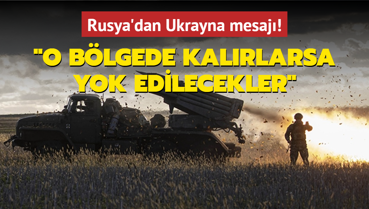 Rusya'dan Ukrayna mesaj: O blgede kalrlarsa yok edilecekler