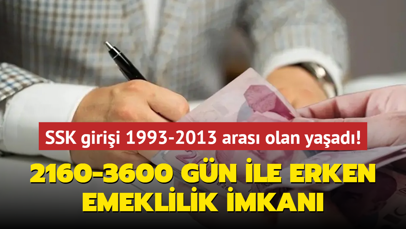 SSK girii 1993-2003-2013 aras olan yaad! 2160-3600 gn ile erken emeklilik imkan