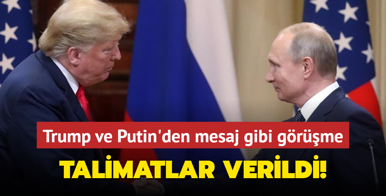 Trump ve Putin'den mesaj gibi grme: Talimatlar verildi!