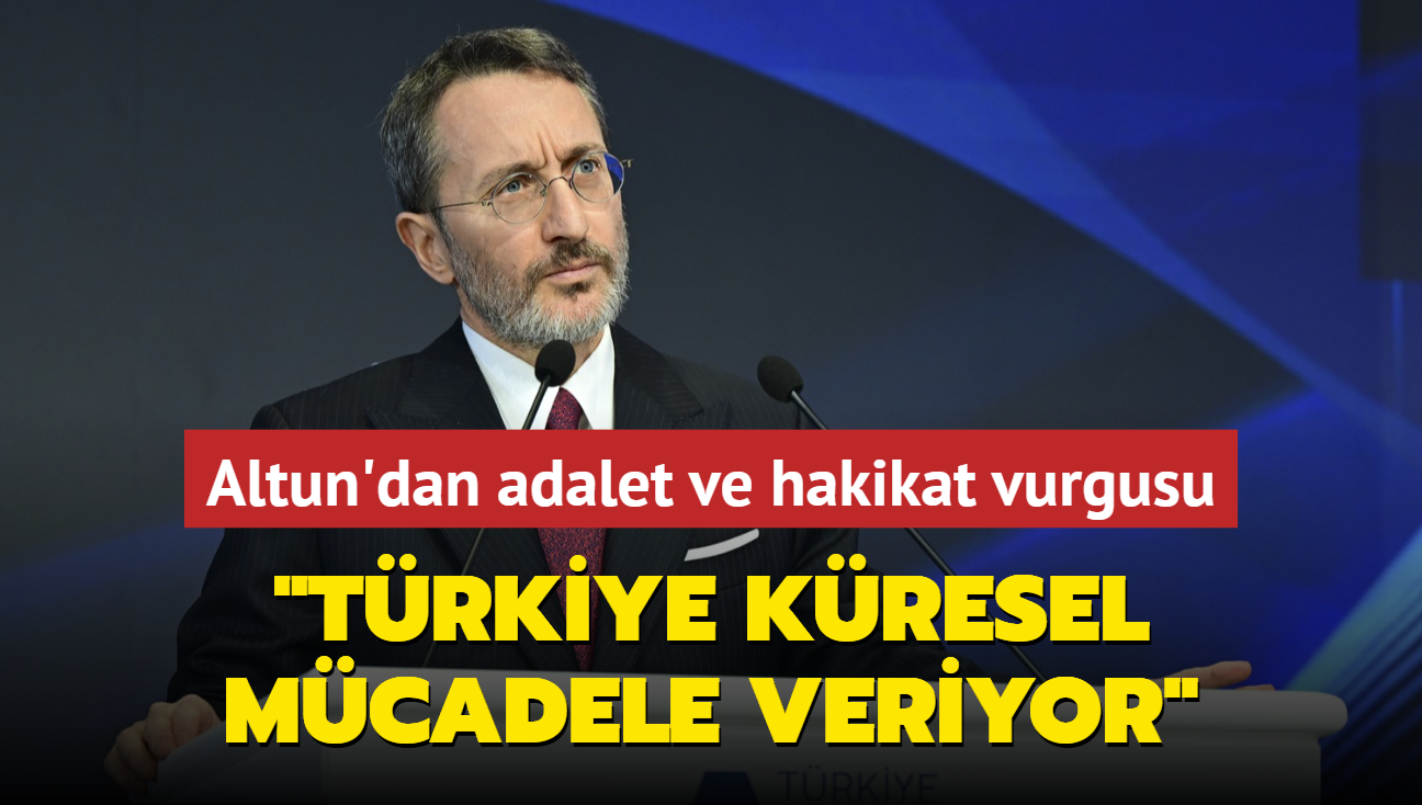 letiim Bakan Altun: Trkiye dnyada bir kresel adalet ve hakikat mcadelesi veriyor