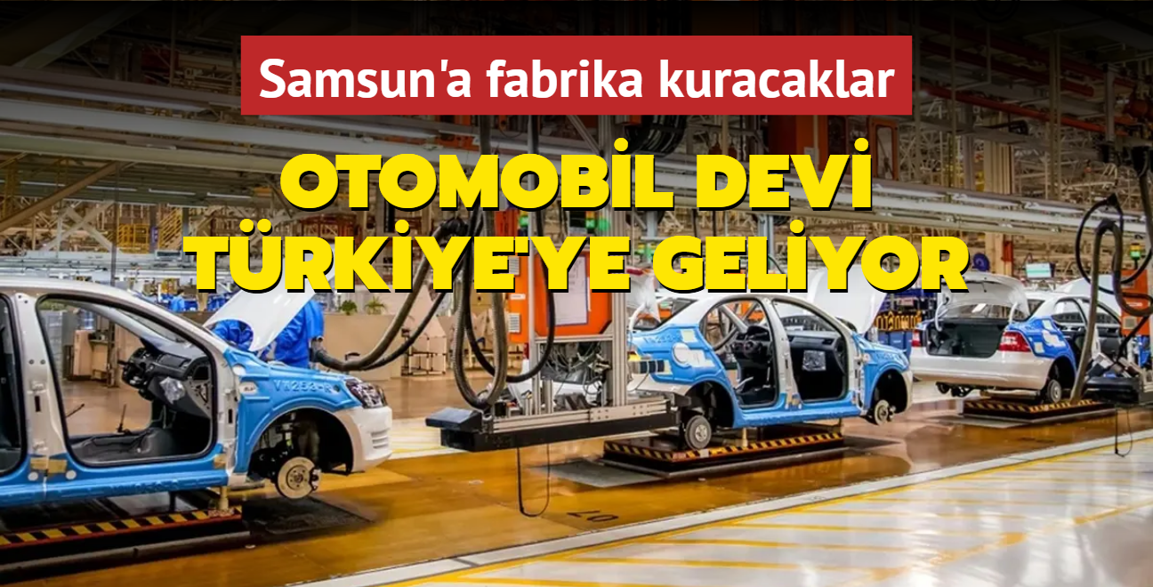 Otomobil devi Trkiye'ye geliyor: Samsun'a fabrika kuracaklar