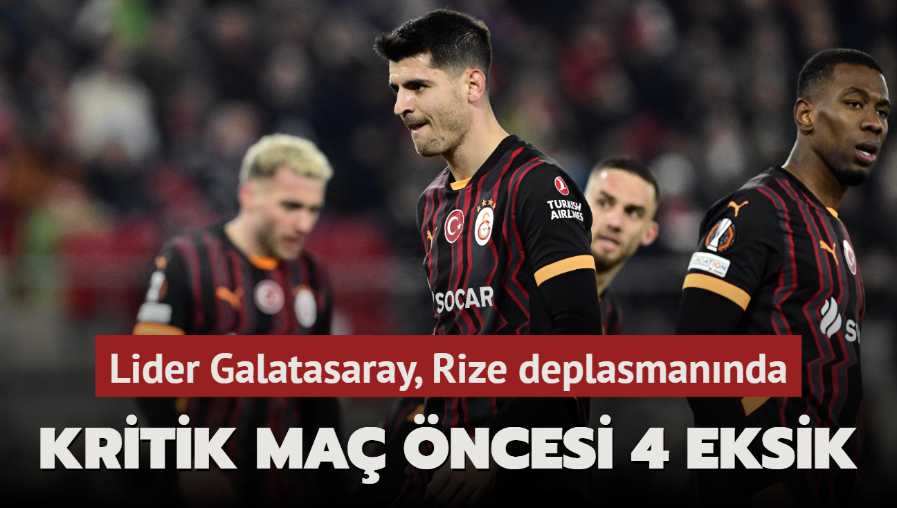 Lider Galatasaray, Rize deplasmannda! Kritik ma ncesi 4 eksik