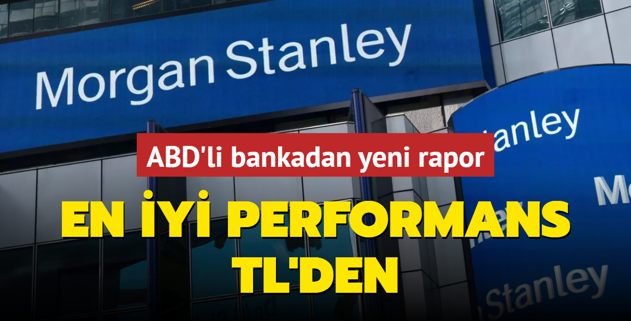 Morgan Stanley'den Trk liras raporu: En iyi performans gsterenlerden olacak