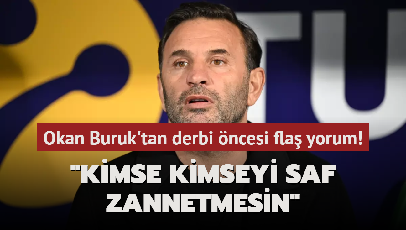 Okan Buruk'tan derbi ncesi fla yorum! "Kimse kimseyi saf zannetmesin"