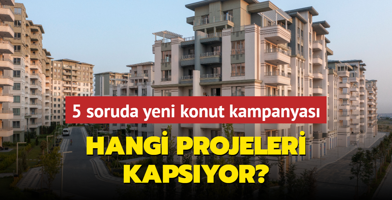 5 soruda yeni konut kampanyas: Hangi projeleri kapsyor"