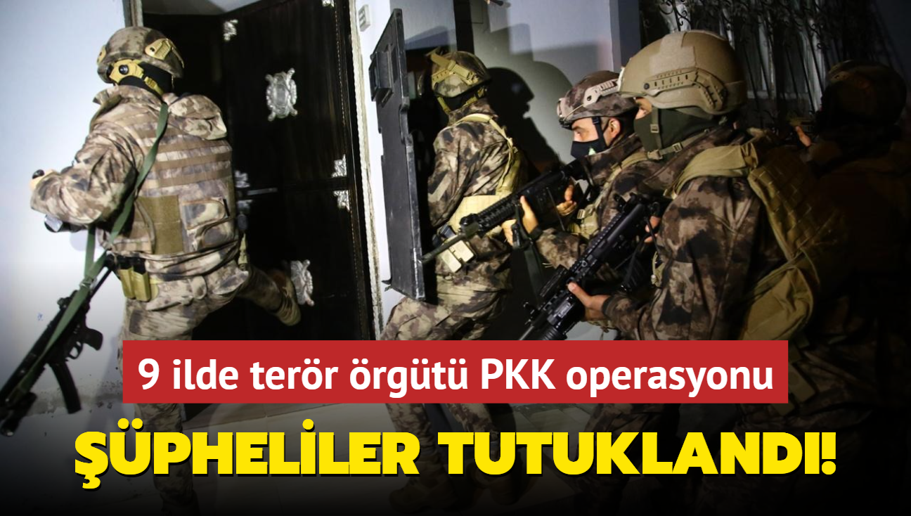 9 ilde terr rgt PKK operasyonu... pheliler tutukland!