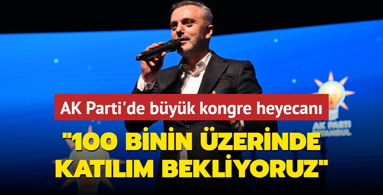 AK Parti'de byk kongre heyecan... "100 binin zerinde katlm bekliyoruz" 