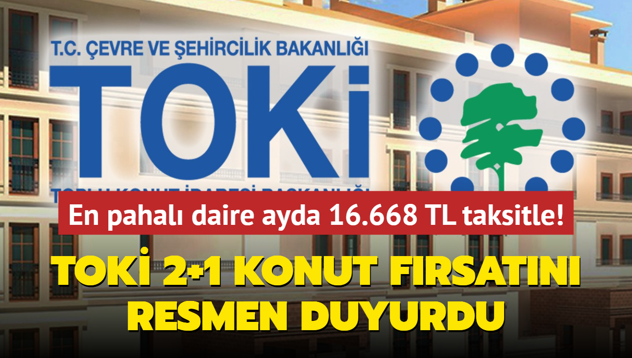 TOK 2+1 konut frsatn resmen duyurdu: En pahal daire ayda 16.668 TL taksitle! En ucuzu ise...