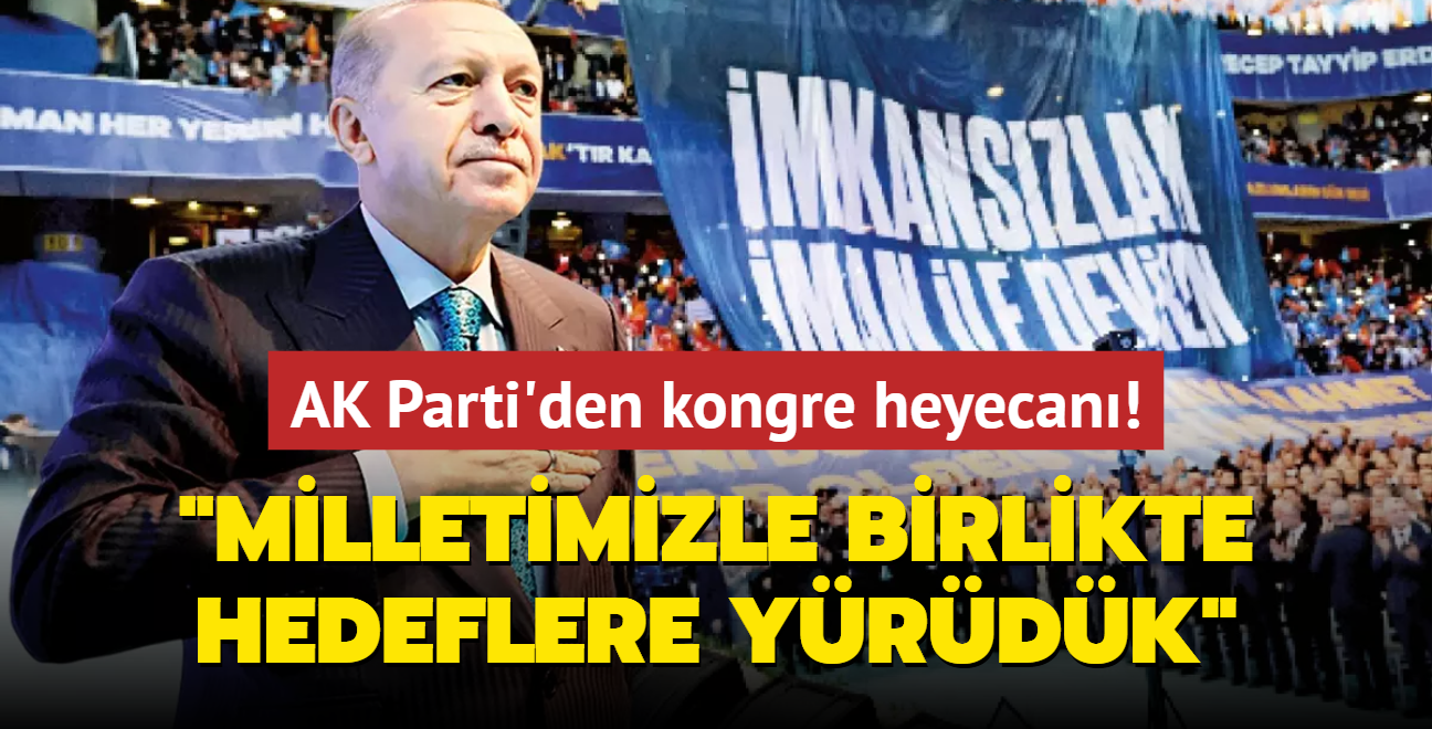 AK Parti'den kongre heyecan! "Milletimizle birlikte hedeflere yrdk"