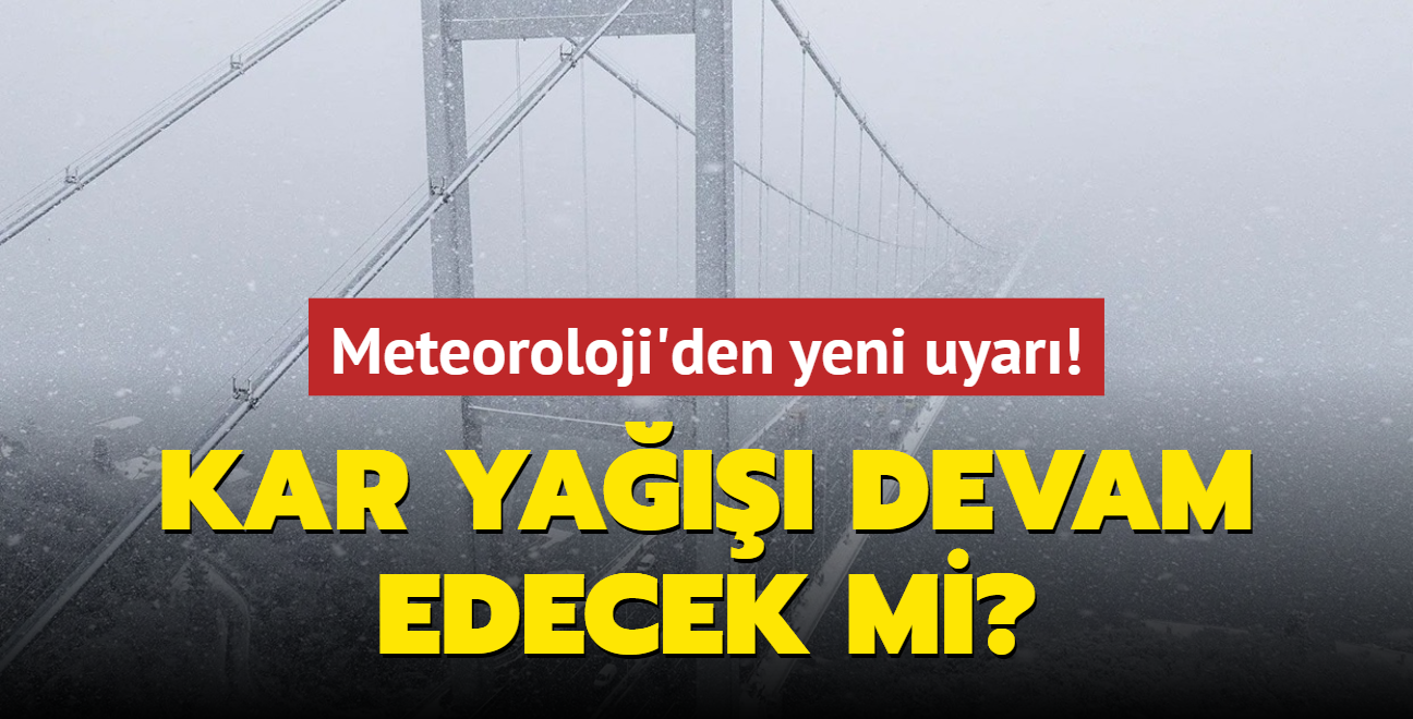 Meteoroloji'den yeni uyar! Kar ya devam edecek mi?