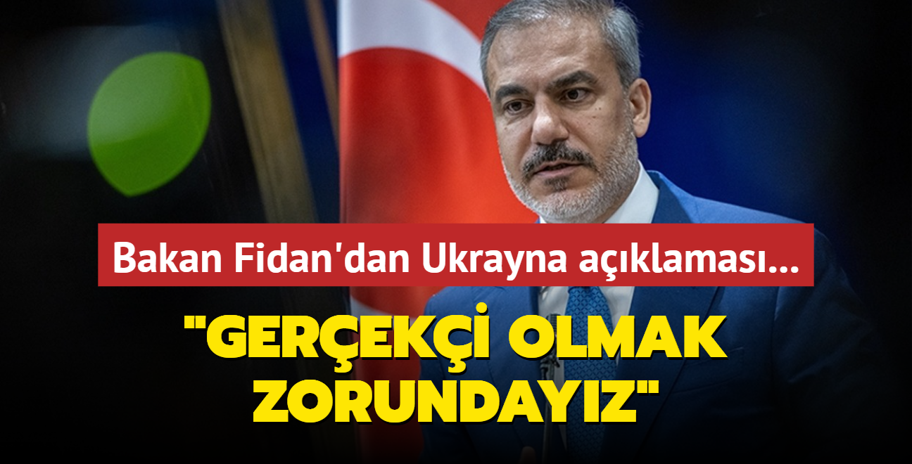 Bakan Fidan'dan dikkat eken Ukrayna aklamas: Gereki olmak zorundayz