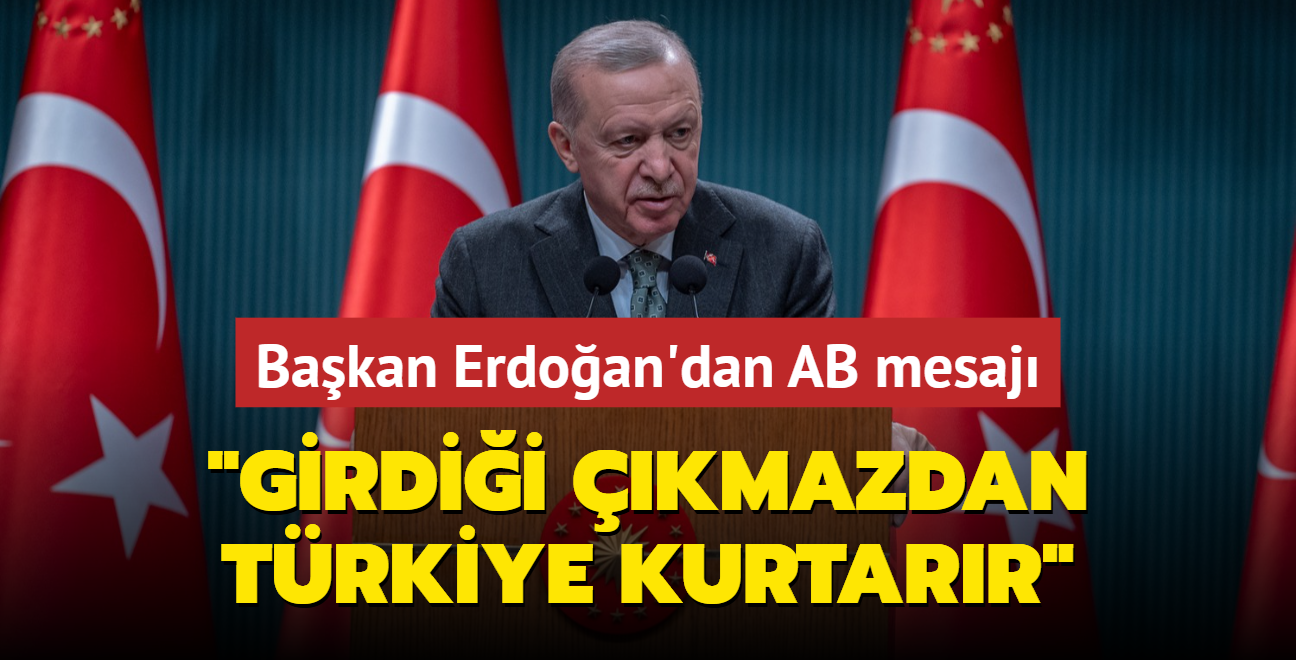 Bakan Erdoan'dan Avrupa Birlii mesaj... "Girdii kmazdan Trkiye kurtarr"