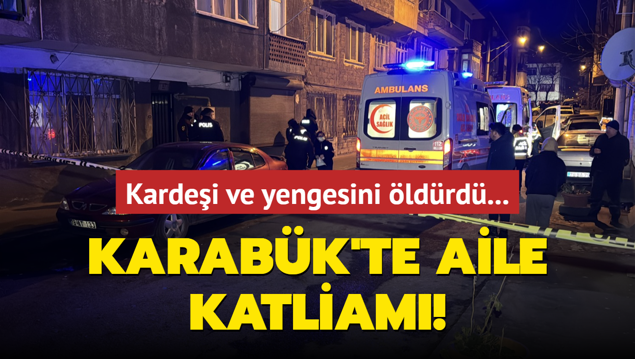 Karabk'te korkun cinayet! Kardei ve yengesini gzn krpmadan ldrd