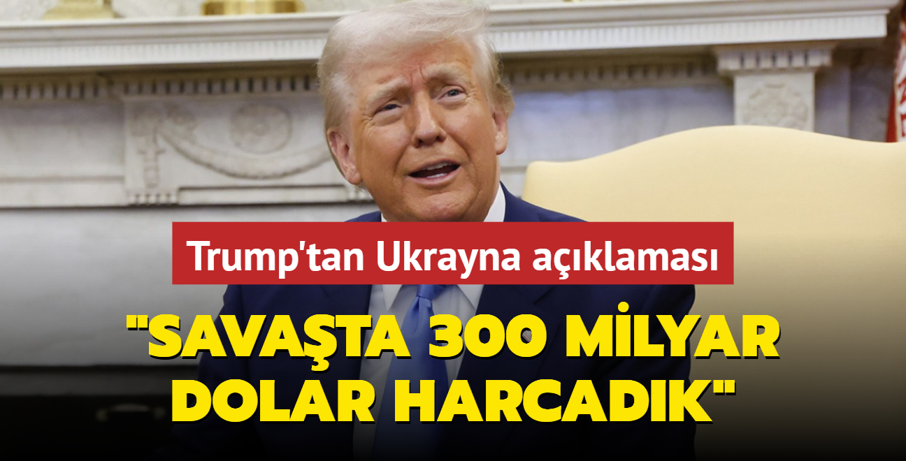 Trump'tan Ukrayna aklamas... "Savata 300 Milyar dolar harcadk"