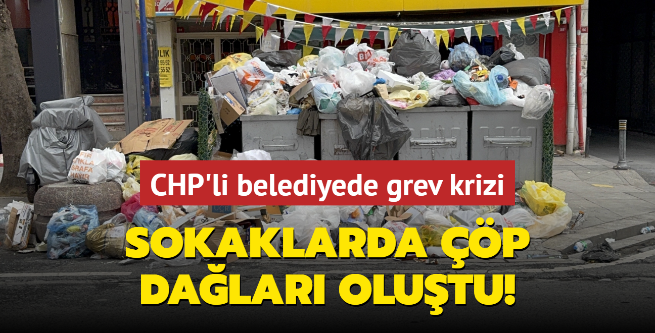 CHP'li belediyede grev krizi... Sokaklarda p dalar olutu!