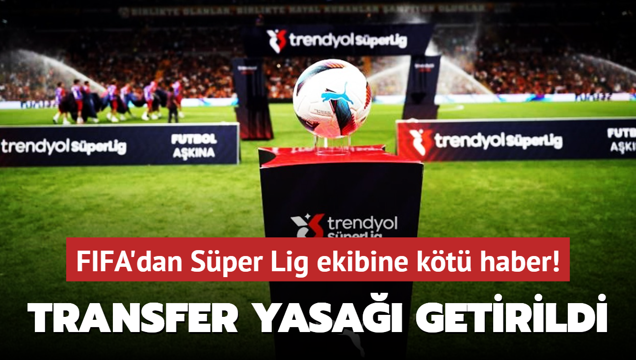 FIFA'dan Sper Lig ekibine kt haber! Transfer yasa getirildi