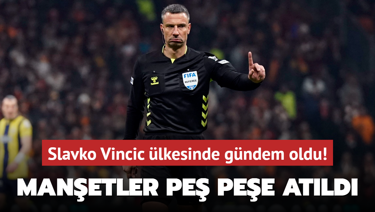 Galatasaray-Fenerbahe derbisinin hakemi Slavko Vincic lkesinde gndem oldu! Manetler pe pee atld