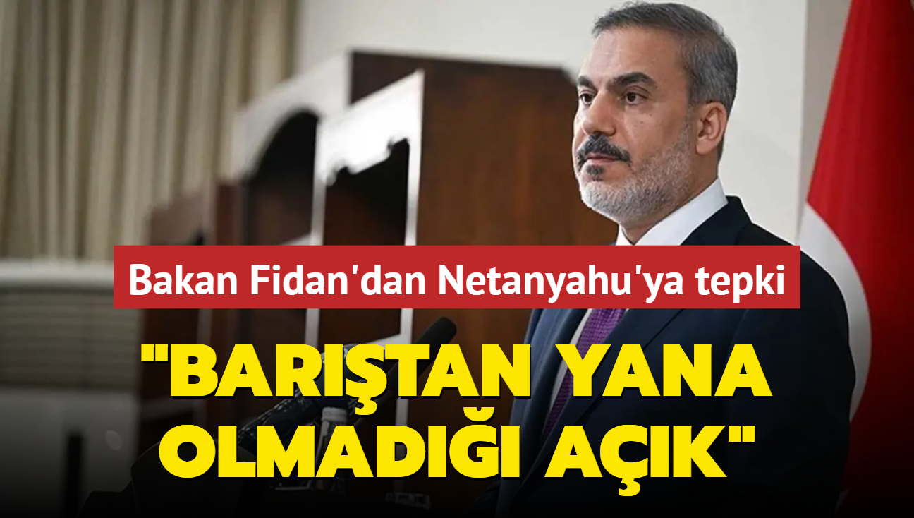 Bakan Fidan'dan Netanyahu'ya tepki... "Bartan yana olmad ak" 