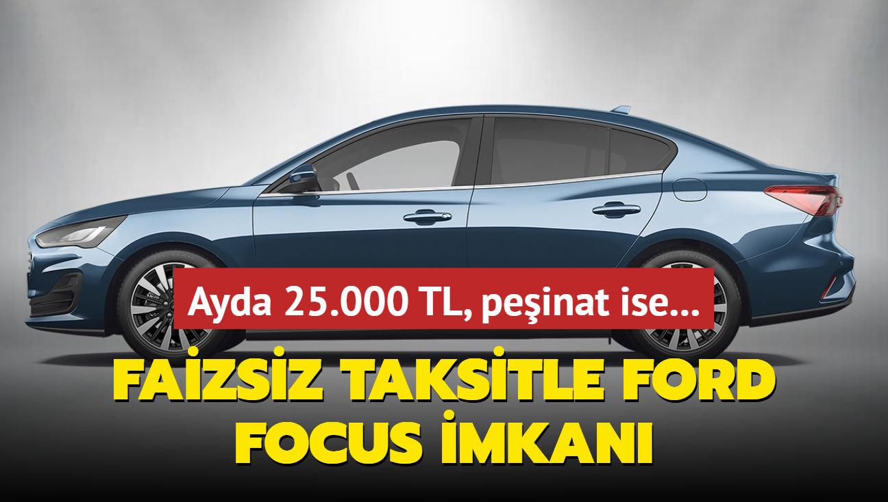 Ford aklad: Faizsiz taksitle Focus imkan! Ayda 25.000 TL, peinat ise...