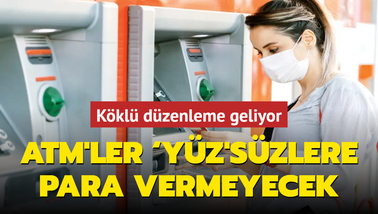 ATM'ler Yz'szlere para vermeyecek... Kkl dzenleme geliyor