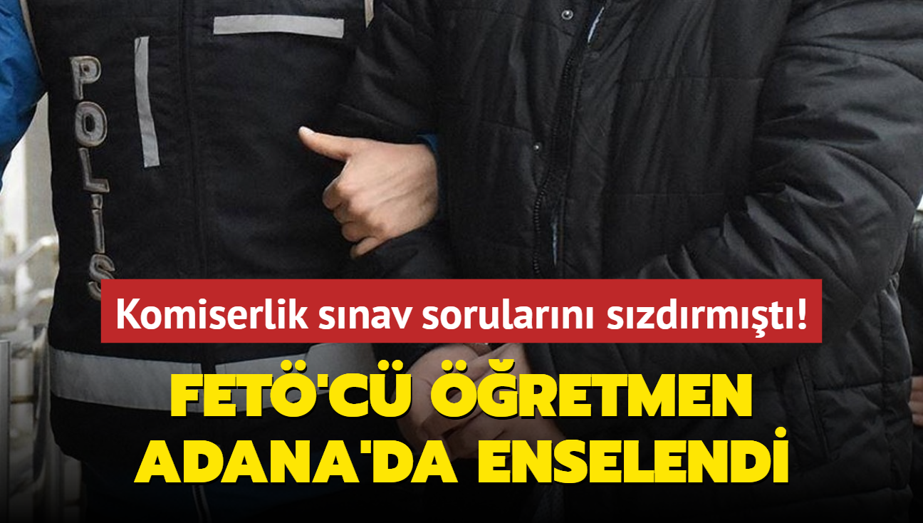 FET'c retmen Adana'da enselendi... Komiserlik snav sorularn szdrmt!