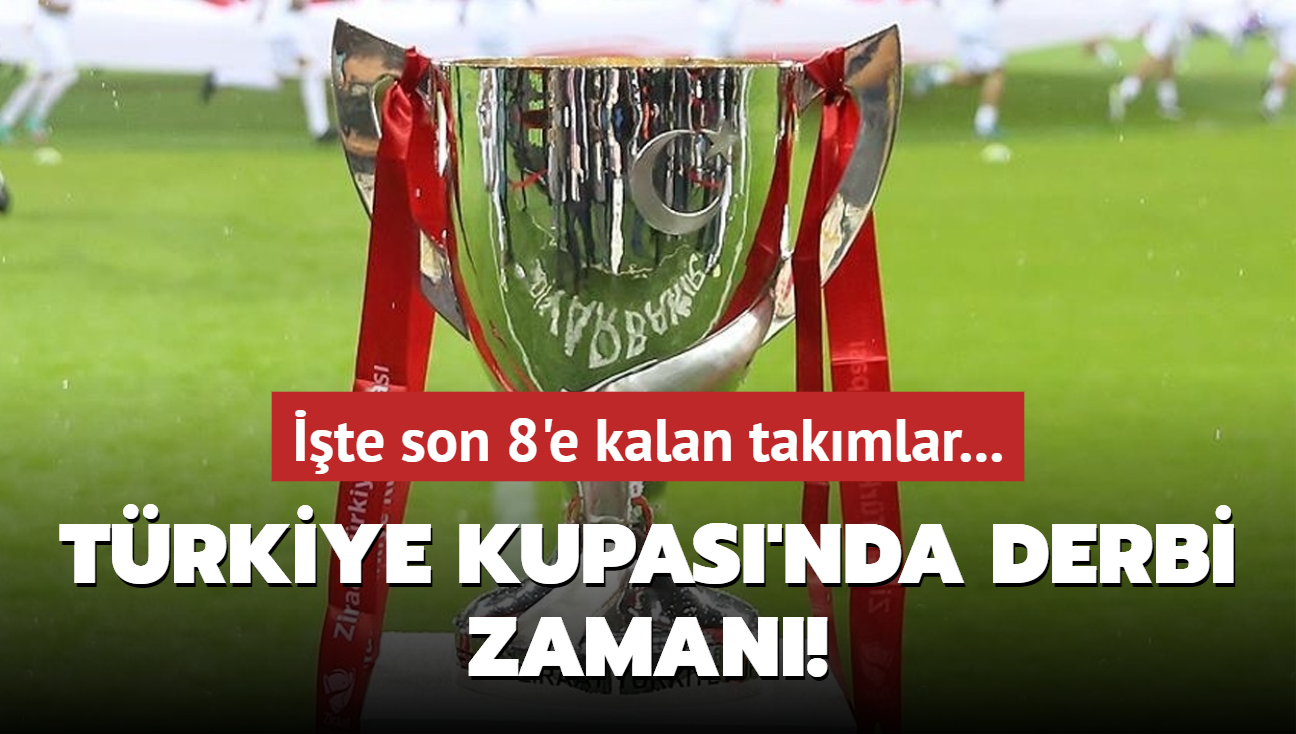 Trkiye Kupas'nda derbi zaman! te son 8'e kalan takmlar...