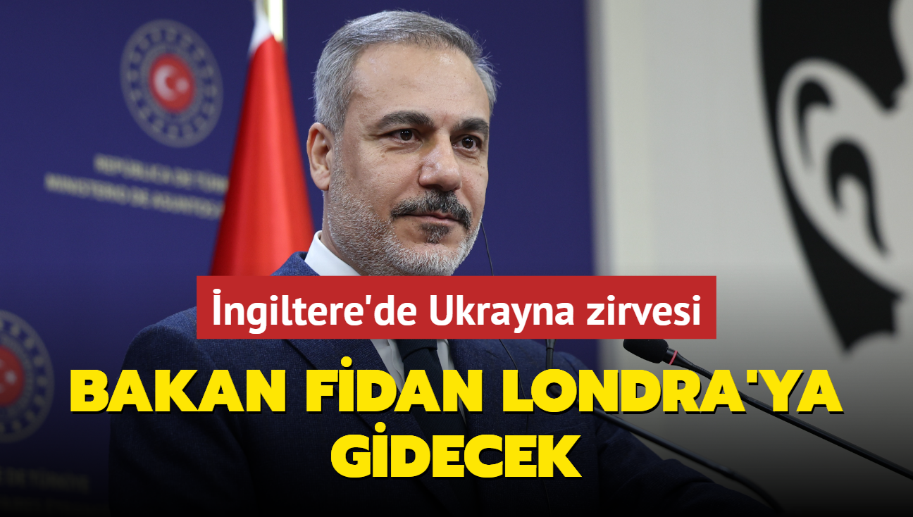 ngiltere'de Ukrayna zirvesi... Bakan Fidan Londra'ya gidecek