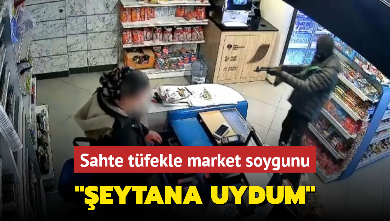 Sahte tfekle market soygunu... "eytana uydum"