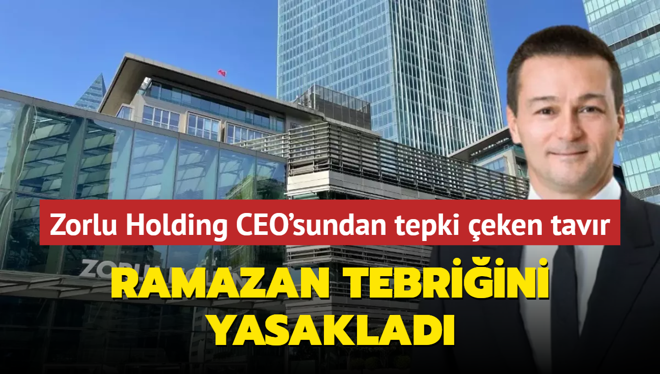 Zorlu Holding CEO'sundan tepki eken tavr: Ramazan tebriini yasaklad 