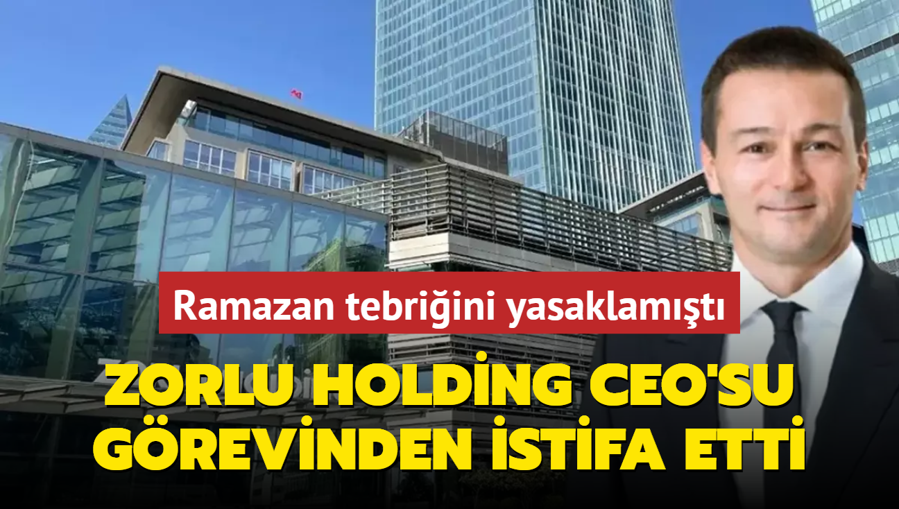 Ramazan tebriini yasaklamt! Zorlu Holding CEO'su grevinden istifa etti