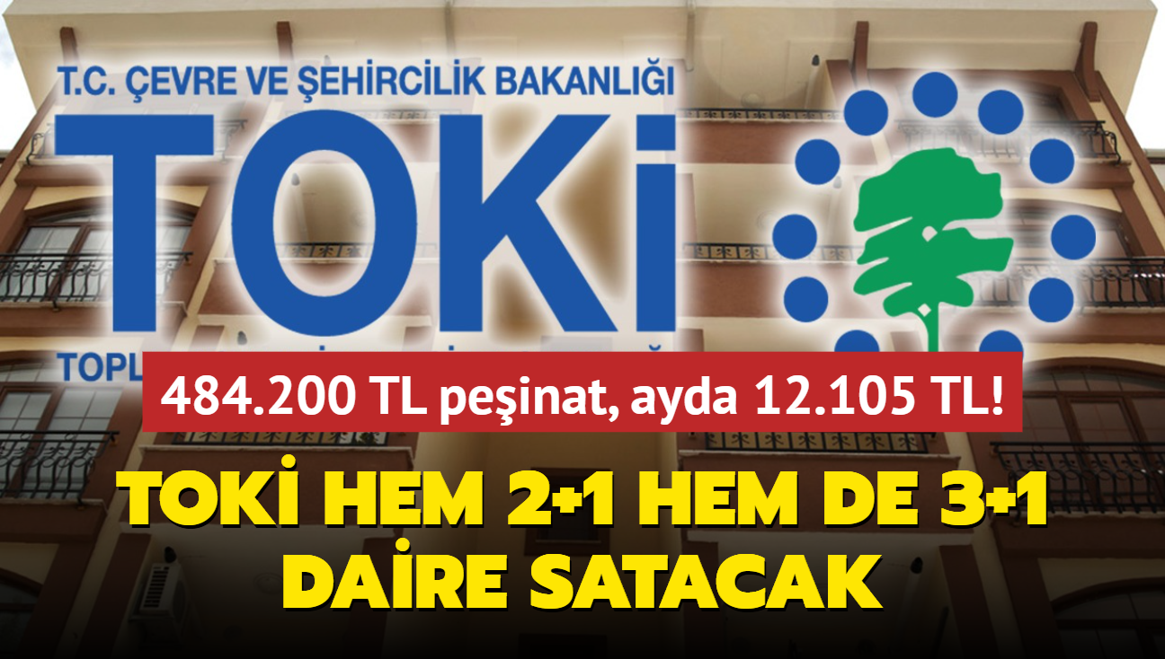 TOK hem 2+1 hem de 3+1 daire satacak! 484.200 TL peinat, ayda 12.105 TL...