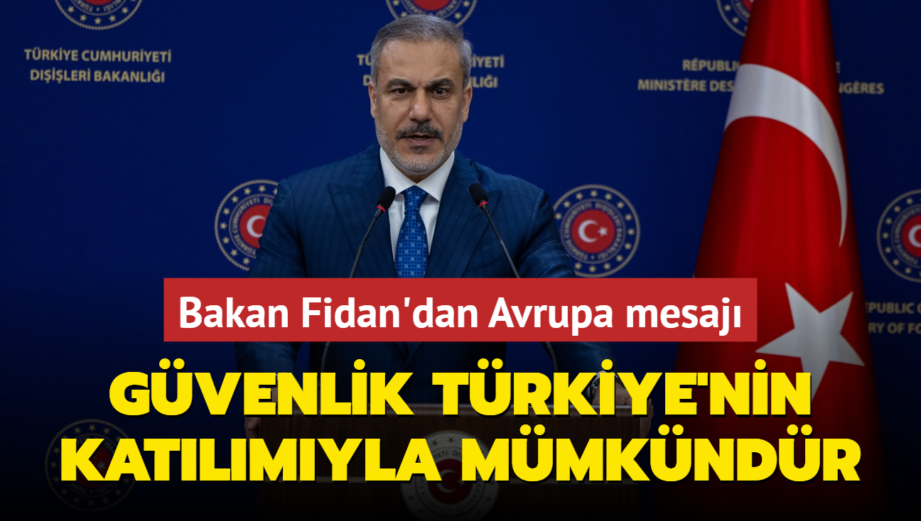 Bakan Fidan'dan Avrupa mesaj... Gvenlik Trkiye'nin katlmyla mmkndr