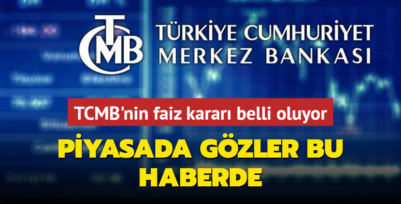 Piyasada gzler bu haberde... TCMB'nin faiz karar belli oluyor