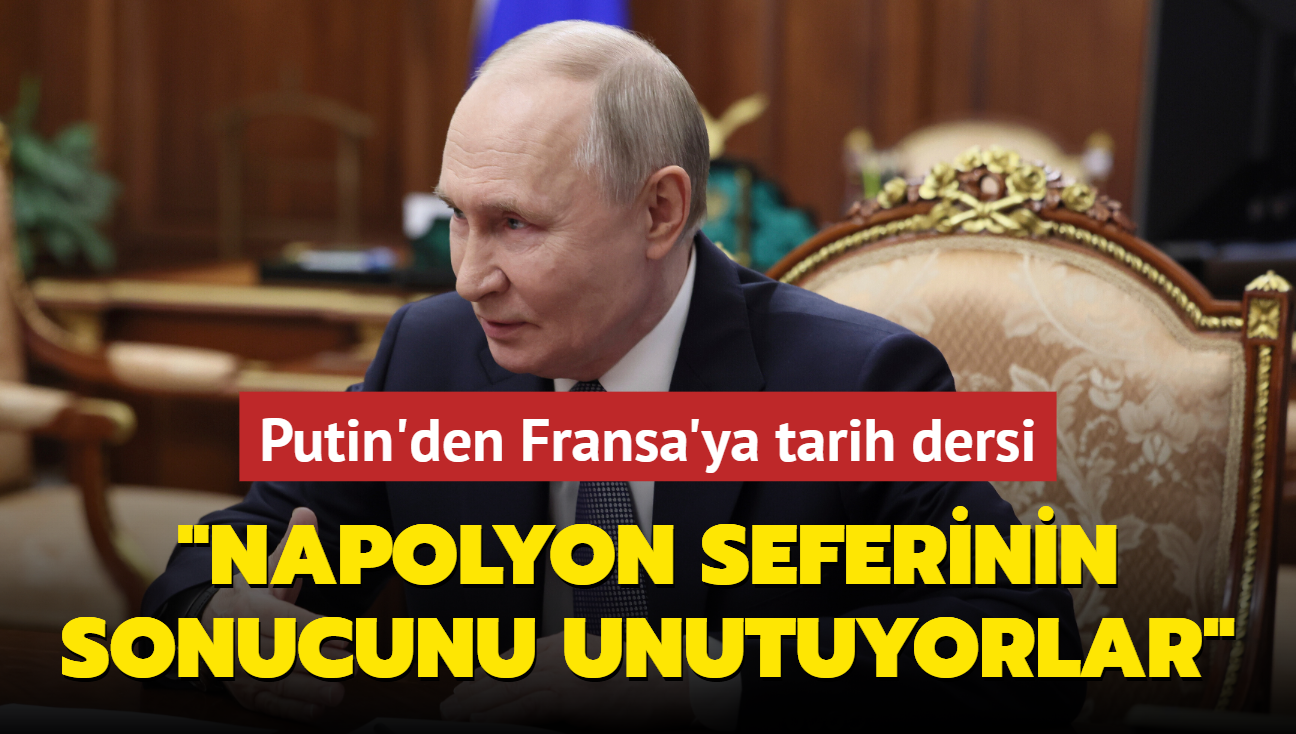 Putin'den Fransa'ya tarih dersi... Napolyon'un Moskova seferinin sonucunu unutuyorlar