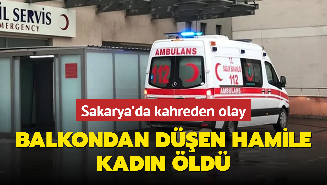 Sakarya'da korkun olay: Balkondan den hamile kadn hayatn kaybetti