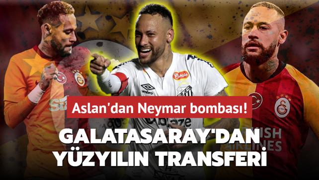 Galatasaray'dan Neymar bombas! Aslan'dan yzyln transfer hamlesi