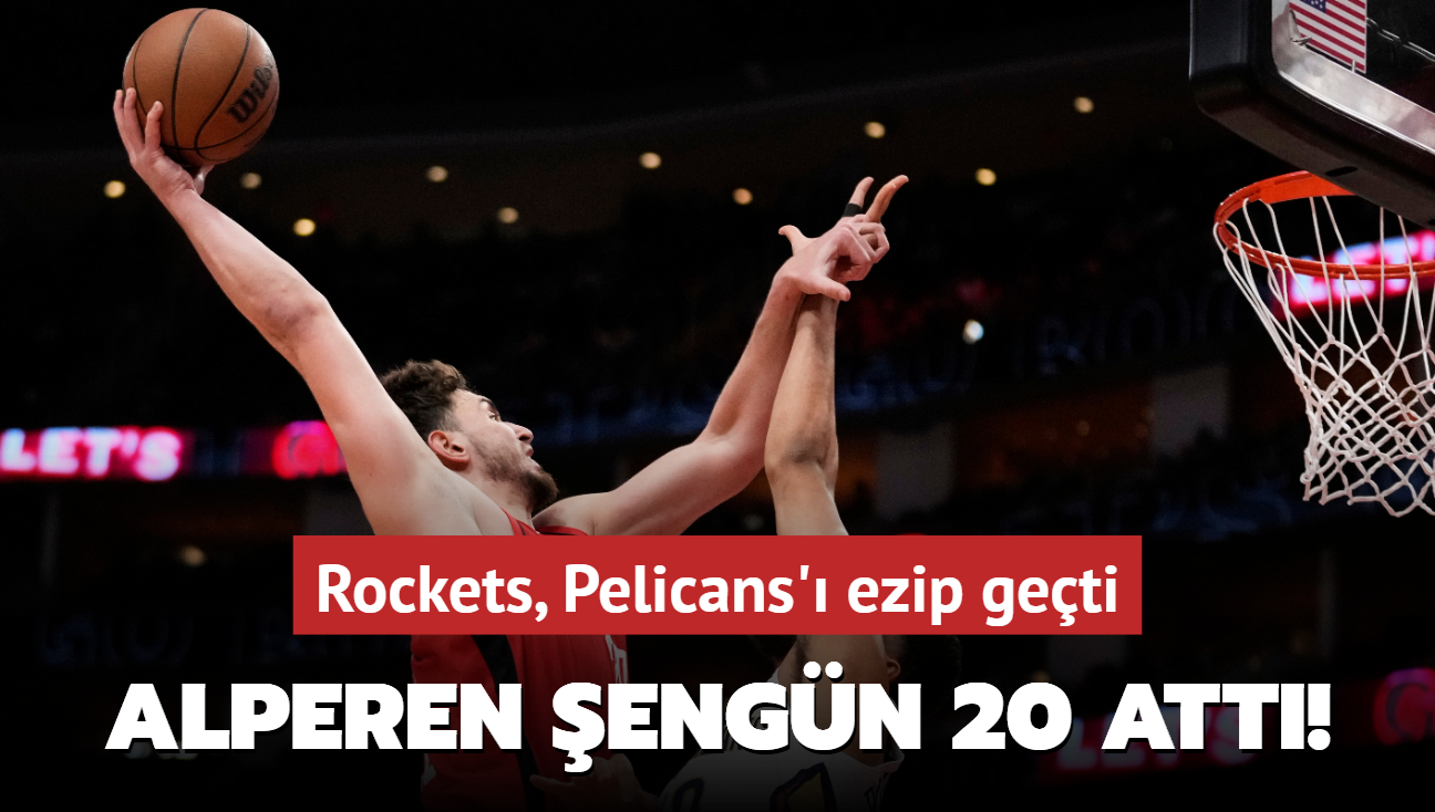 Alperen engn 20 att! Rockets, Pelicans' ezip geti