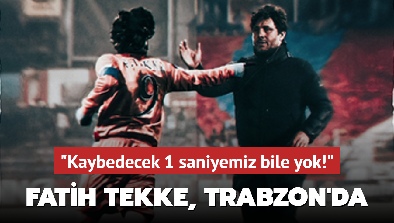 Fatih Tekke, Trabzon'da! "Kaybedecek 1 saniyemiz bile yok"