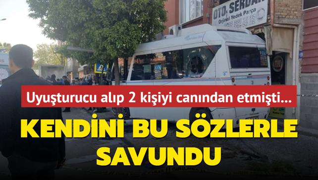 Uyuturucu alp 2 kiiyi canndan etmiti... Kendini bu szlerle savundu