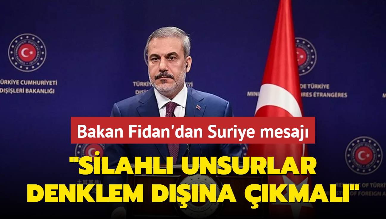 Bakan Fidan'dan Suriye mesaj: Silahl unsurlar denklem dna kmal