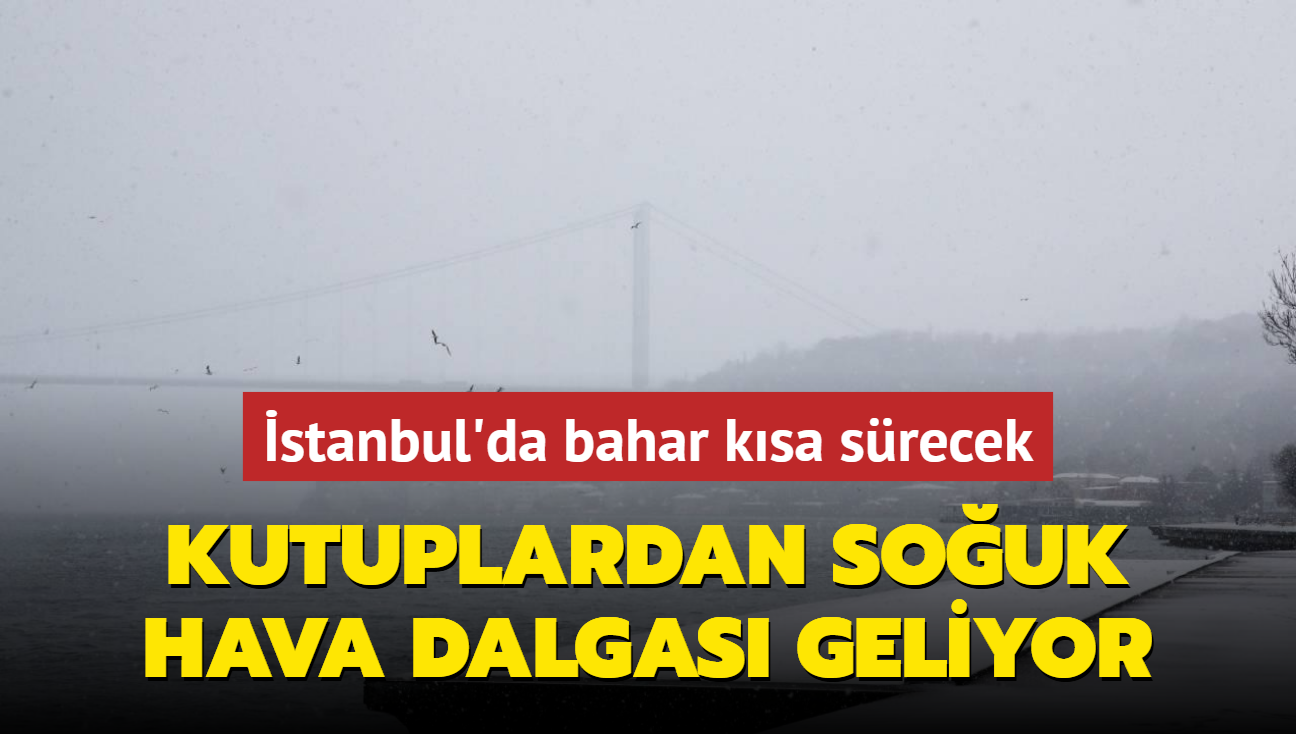 stanbul'da bahar ksa srecek; kutuplardan souk hava dalgas geliyor