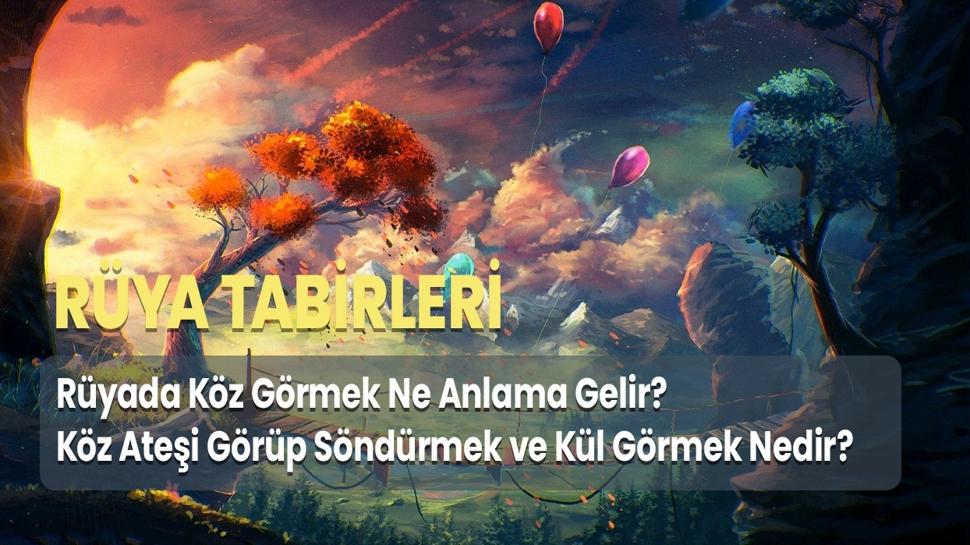 Rüyada Köz Görmek Ne Anlama Gelir? Köz Ateşi Görüp Söndürmek ve Kül Görmek Nedir?