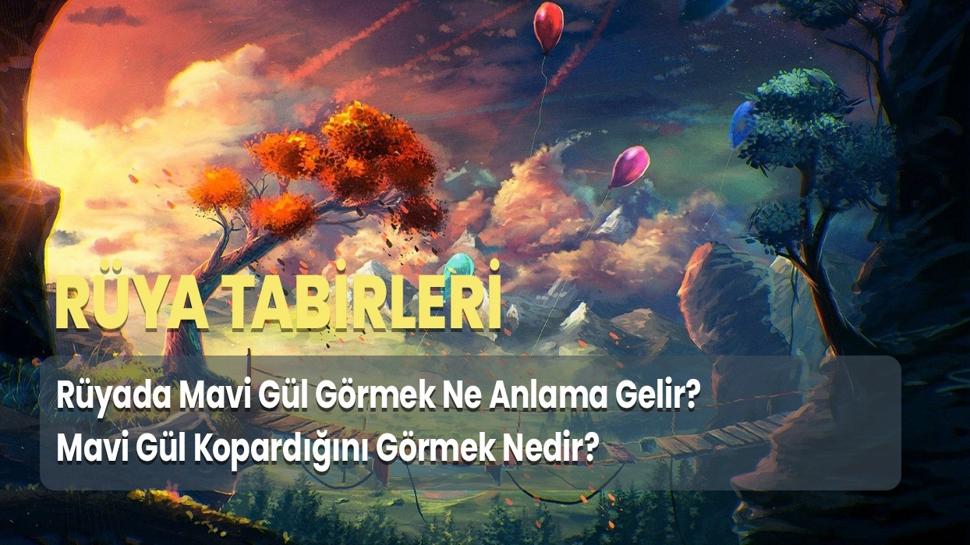 Rüyada Mavi Gül Görmek Ne Anlama Gelir? Mavi Gül Kopardığını Görmek Nedir?